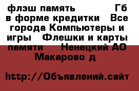 флэш-память   16 - 64 Гб в форме кредитки - Все города Компьютеры и игры » Флешки и карты памяти   . Ненецкий АО,Макарово д.